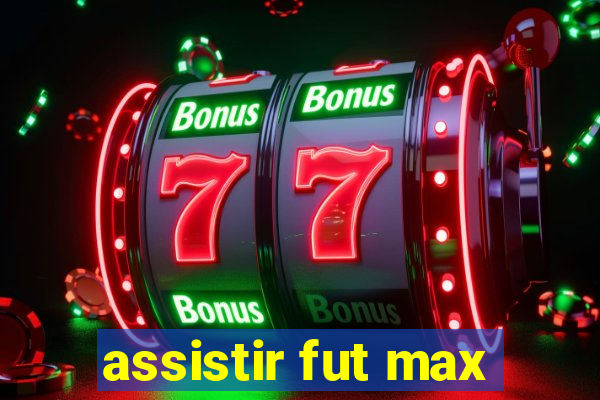 assistir fut max