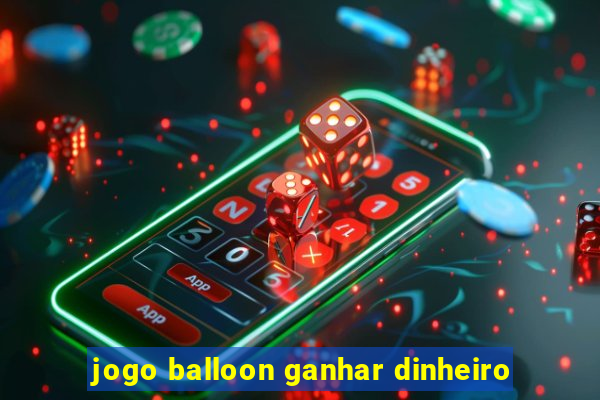 jogo balloon ganhar dinheiro