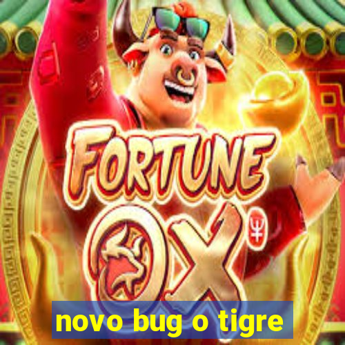 novo bug o tigre