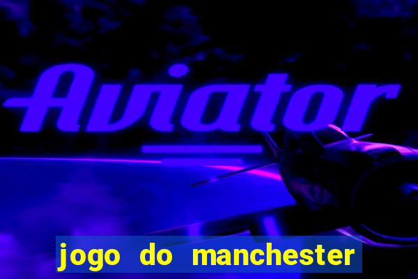 jogo do manchester united ao vivo futemax