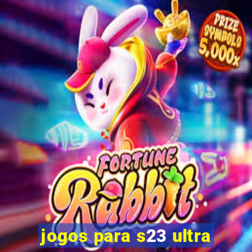 jogos para s23 ultra