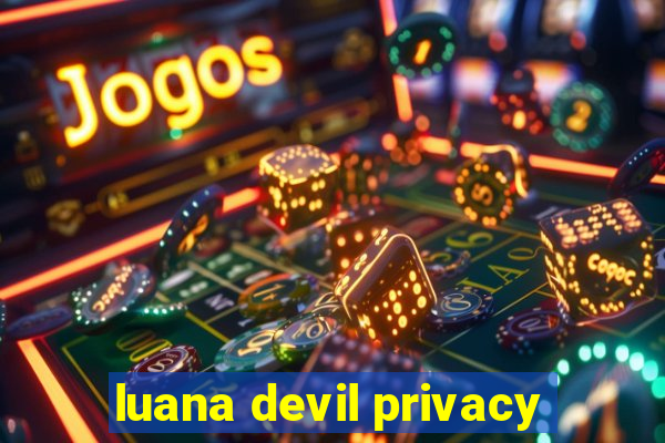 luana devil privacy