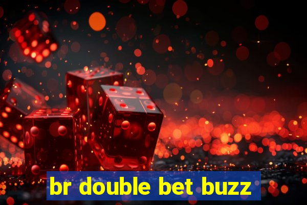 br double bet buzz