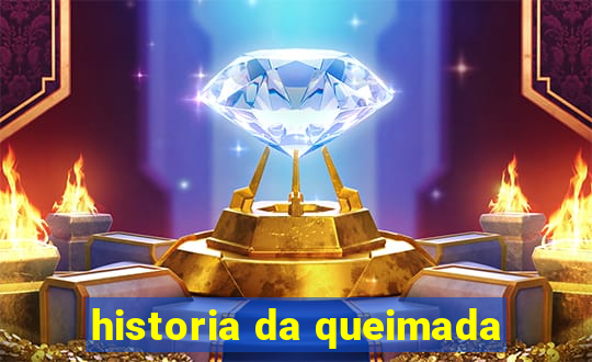 historia da queimada