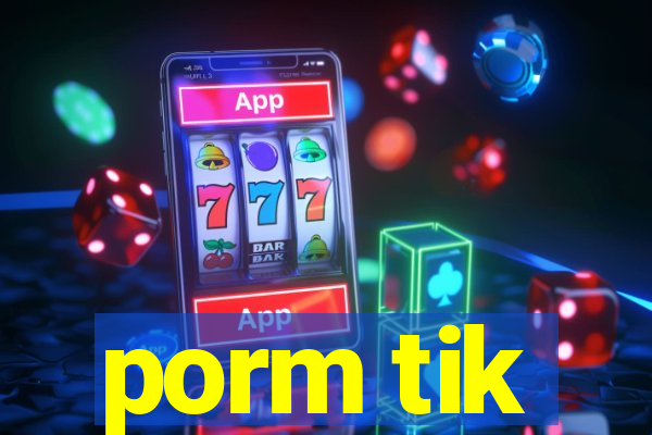 porm tik