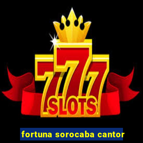 fortuna sorocaba cantor