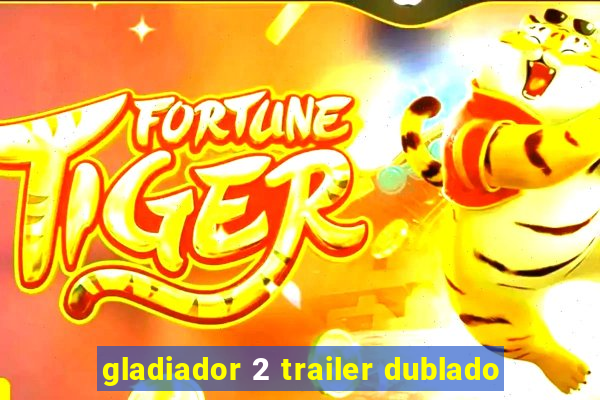 gladiador 2 trailer dublado