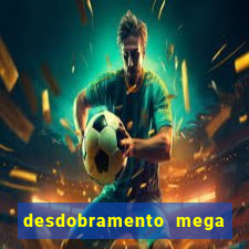 desdobramento mega sena 18 dezenas