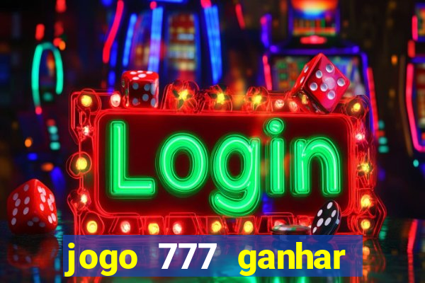 jogo 777 ganhar dinheiro de verdade