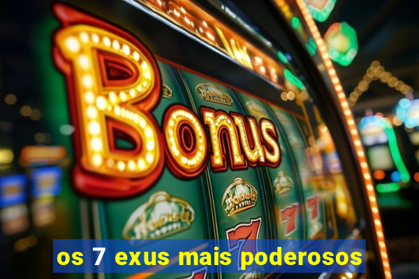 os 7 exus mais poderosos