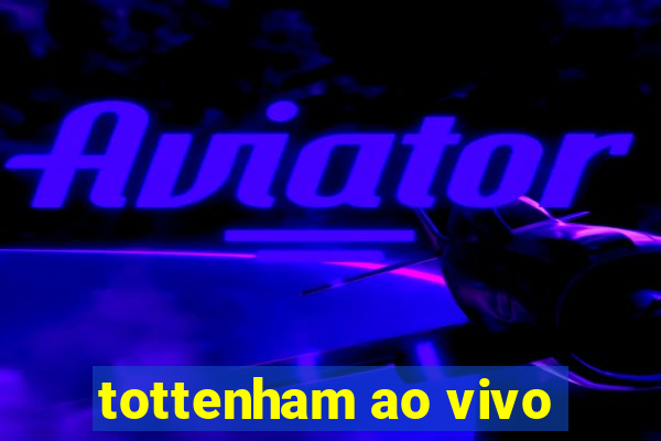 tottenham ao vivo