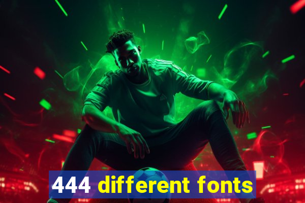 444 different fonts