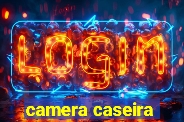 camera caseira