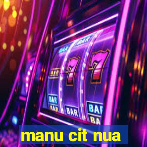 manu cit nua