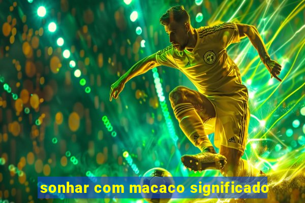 sonhar com macaco significado