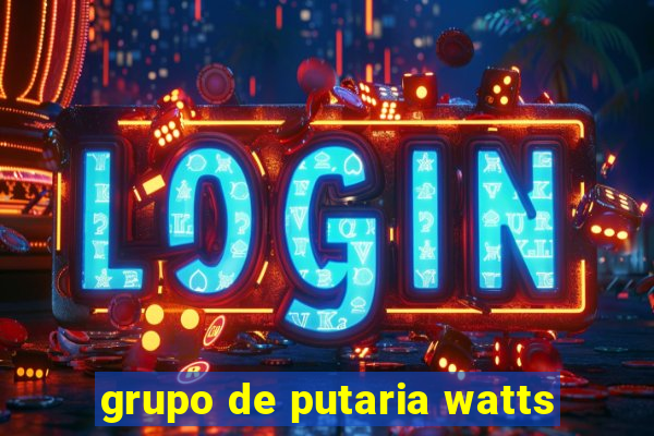 grupo de putaria watts